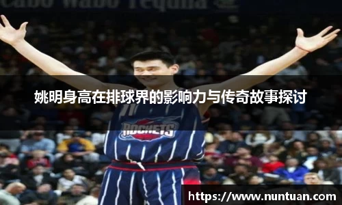 姚明身高在排球界的影响力与传奇故事探讨