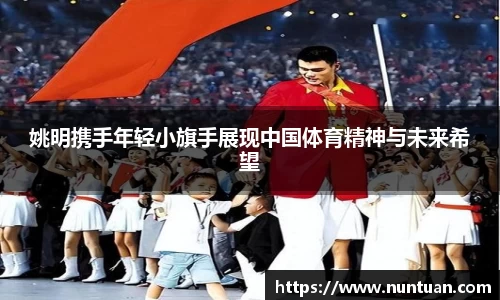 姚明携手年轻小旗手展现中国体育精神与未来希望