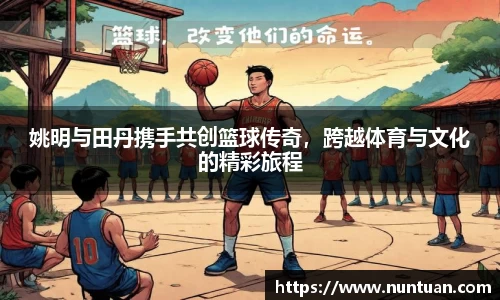 姚明与田丹携手共创篮球传奇，跨越体育与文化的精彩旅程