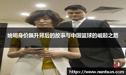 姚明身价飙升背后的故事与中国篮球的崛起之路