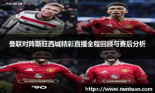 曼联对阵斯旺西城精彩直播全程回顾与赛后分析