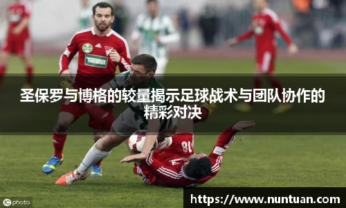 圣保罗与博格的较量揭示足球战术与团队协作的精彩对决